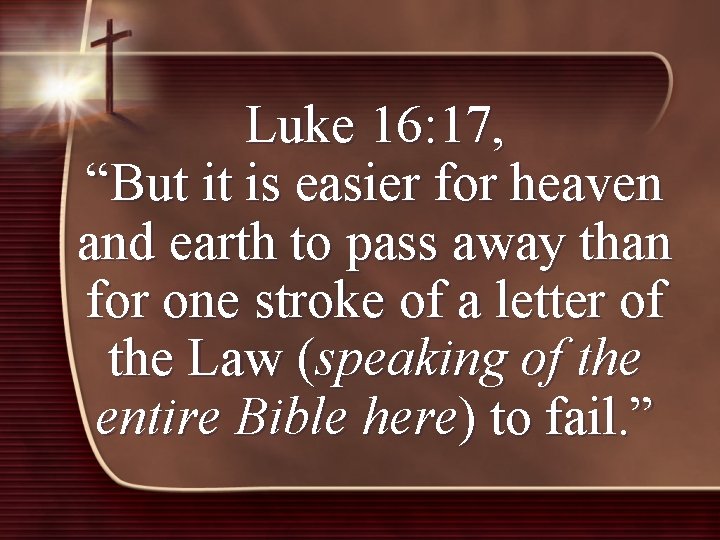 Luke 16: 17, “But it is easier for heaven and earth to pass away