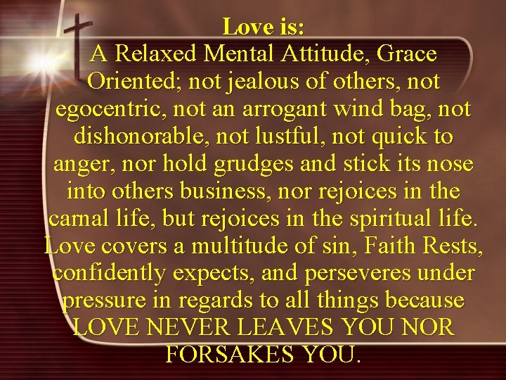 Love is: A Relaxed Mental Attitude, Grace Oriented; not jealous of others, not egocentric,