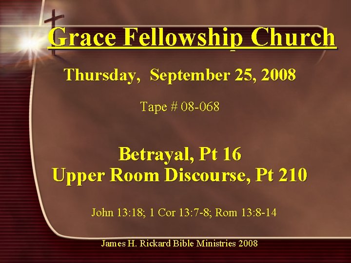 Grace Fellowship Church Thursday, September 25, 2008 Tape # 08 -068 Betrayal, Pt 16