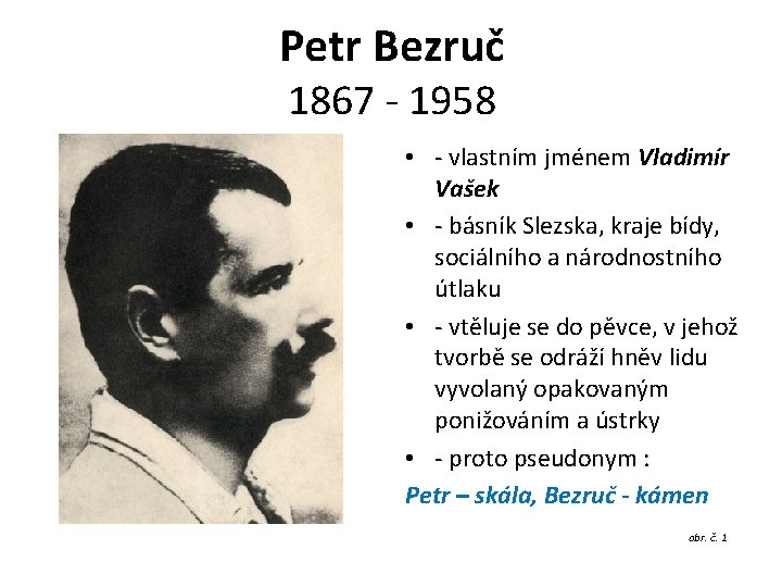 Petr Bezruč 1867 - 1958 • - vlastním jménem Vladimír Vašek • - básník