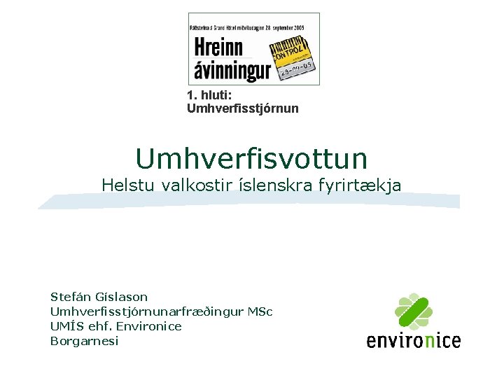 1. hluti: Umhverfisstjórnun Umhverfisvottun Helstu valkostir íslenskra fyrirtækja Stefán Gíslason Umhverfisstjórnunarfræðingur MSc UMÍS ehf. 1. hluti: Umhverfisstjórnun Umhverfisvottun Helstu valkostir íslenskra fyrirtækja Stefán Gíslason Umhverfisstjórnunarfræðingur MSc UMÍS ehf.