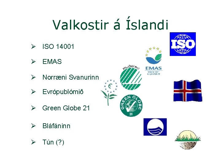 Valkostir á Íslandi Ø ISO 14001 Ø EMAS Ø Norræni Svanurinn Ø Evrópublómið Ø