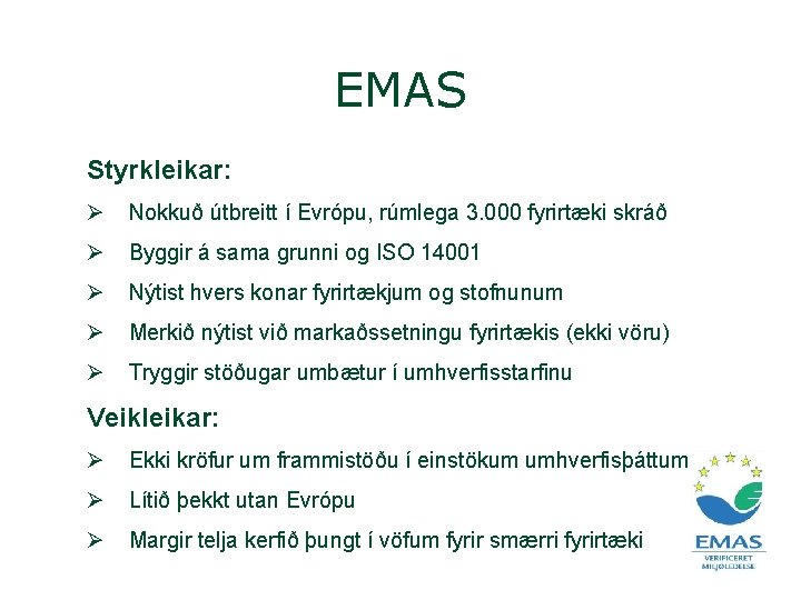 EMAS Styrkleikar: Ø Nokkuð útbreitt í Evrópu, rúmlega 3. 000 fyrirtæki skráð Ø Byggir EMAS Styrkleikar: Ø Nokkuð útbreitt í Evrópu, rúmlega 3. 000 fyrirtæki skráð Ø Byggir