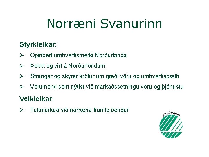 Norræni Svanurinn Styrkleikar: Ø Opinbert umhverfismerki Norðurlanda Ø Þekkt og virt á Norðurlöndum Ø