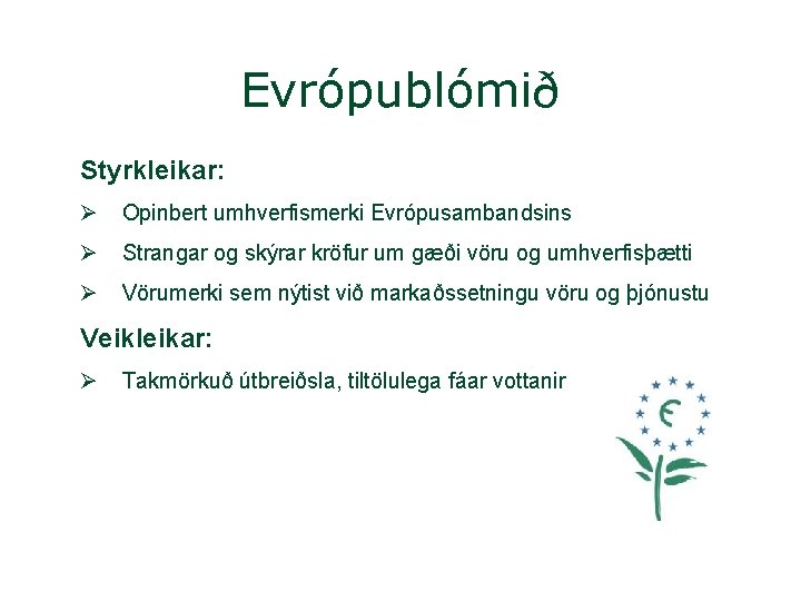 Evrópublómið Styrkleikar: Ø Opinbert umhverfismerki Evrópusambandsins Ø Strangar og skýrar kröfur um gæði vöru Evrópublómið Styrkleikar: Ø Opinbert umhverfismerki Evrópusambandsins Ø Strangar og skýrar kröfur um gæði vöru