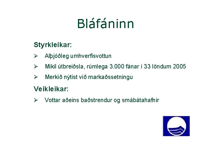 Bláfáninn Styrkleikar: Ø Alþjóðleg umhverfisvottun Ø Mikil útbreiðsla, rúmlega 3. 000 fánar í 33