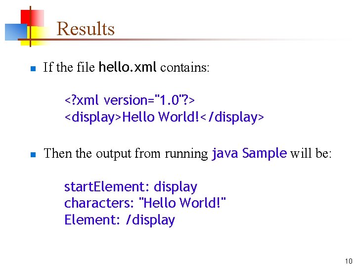 Results n If the file hello. xml contains: <? xml version="1. 0"? > <display>Hello