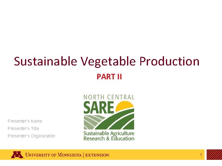 Sustainable Vegetable Production PART II Presenter’s Name Presenter’s Title Presenter’s Organization 1 