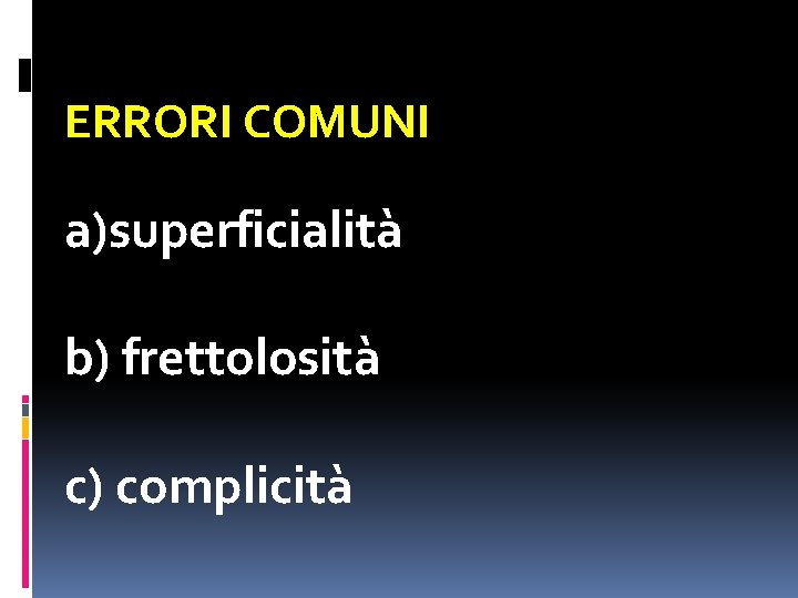 ERRORI COMUNI a)superficialità b) frettolosità c) complicità 