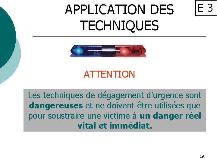 APPLICATION DES TECHNIQUES E 3 ATTENTION Les techniques de dégagement d’urgence sont dangereuses et