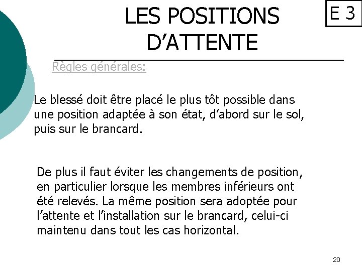 LES POSITIONS D’ATTENTE E 3 Règles générales: Le blessé doit être placé le plus