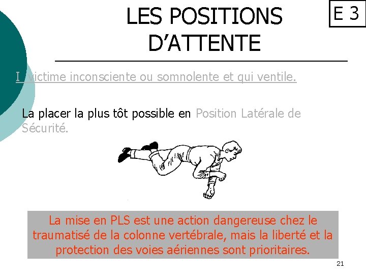 LES POSITIONS D’ATTENTE E 3 I victime inconsciente ou somnolente et qui ventile. La