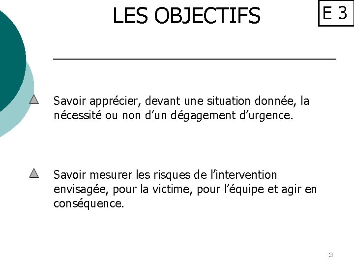 LES OBJECTIFS E 3 Savoir apprécier, devant une situation donnée, la nécessité ou non
