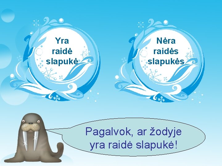 Yra raidė slapukė Nėra raidės slapukės Pagalvok, ar žodyje yra raidė slapukė! 