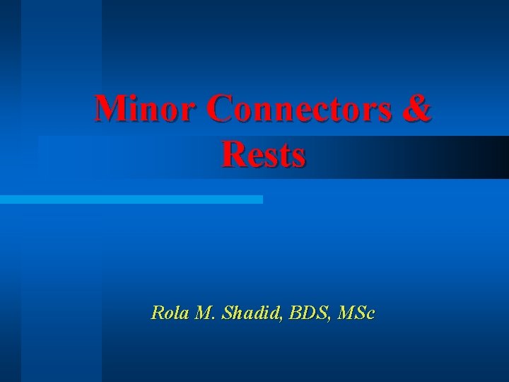 Minor Connectors & Rests Rola M. Shadid, BDS, MSc 