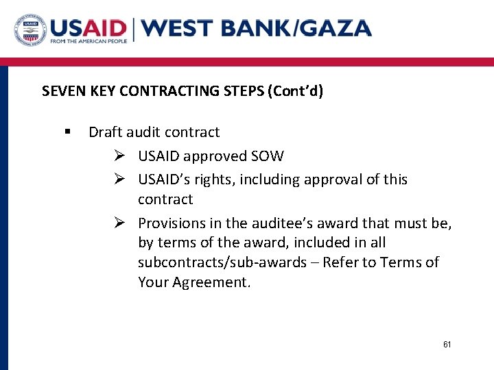 SEVEN KEY CONTRACTING STEPS (Cont’d) § Draft audit contract Ø USAID approved SOW Ø