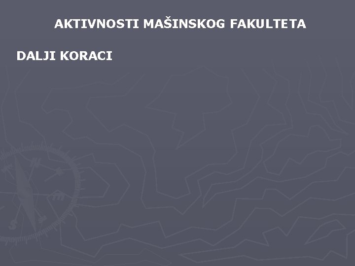 AKTIVNOSTI MAŠINSKOG FAKULTETA DALJI KORACI 