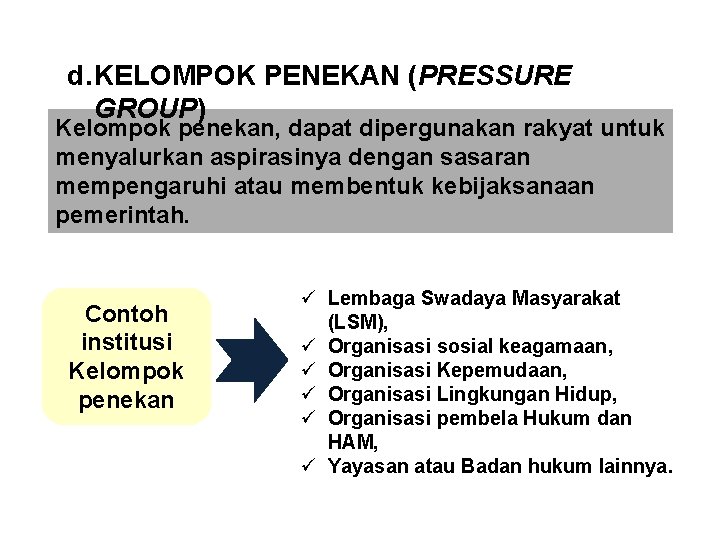 d. KELOMPOK PENEKAN (PRESSURE GROUP) Kelompok penekan, dapat dipergunakan rakyat untuk menyalurkan aspirasinya dengan