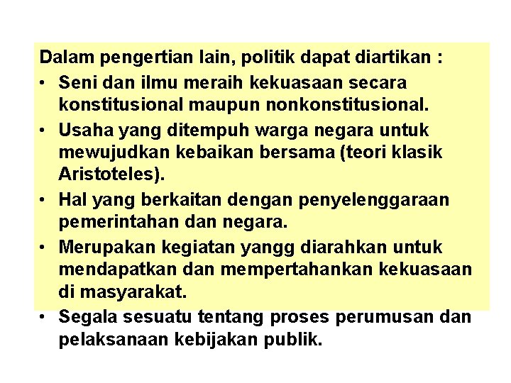 Dalam pengertian lain, politik dapat diartikan : • Seni dan ilmu meraih kekuasaan secara