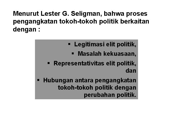 Menurut Lester G. Seligman, bahwa proses pengangkatan tokoh-tokoh politik berkaitan dengan : § Legitimasi