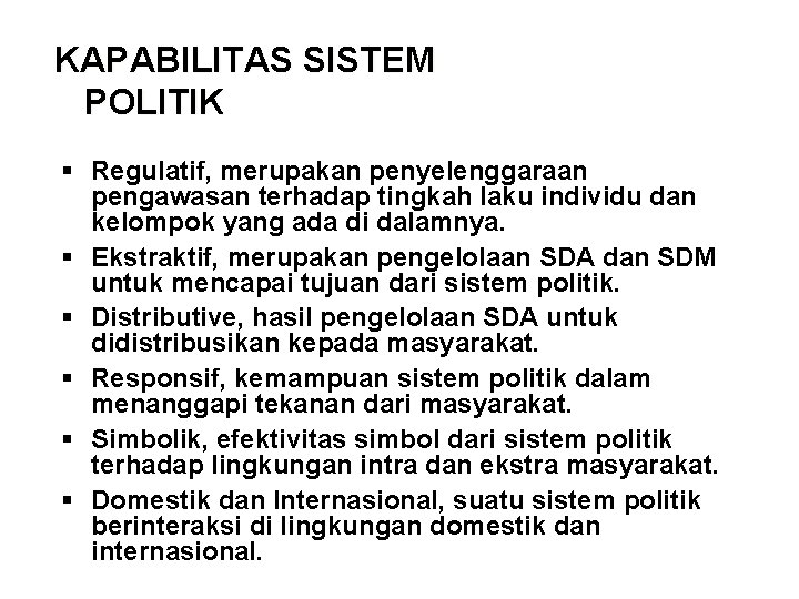 KAPABILITAS SISTEM POLITIK § Regulatif, merupakan penyelenggaraan pengawasan terhadap tingkah laku individu dan kelompok