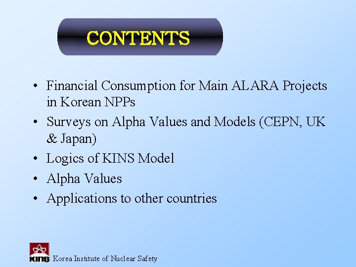 CONTENTS • Financial Consumption for Main ALARA Projects in Korean NPPs • Surveys on