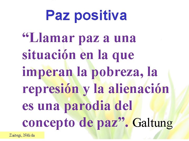 Paz positiva “Llamar paz a una situación en la que imperan la pobreza, la