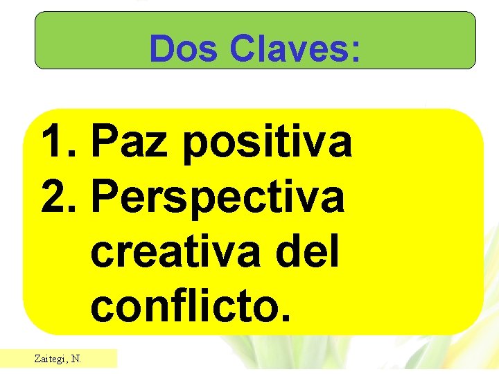 Dos Claves: 1. Paz positiva 2. Perspectiva creativa del conflicto. Zaitegi, N. 