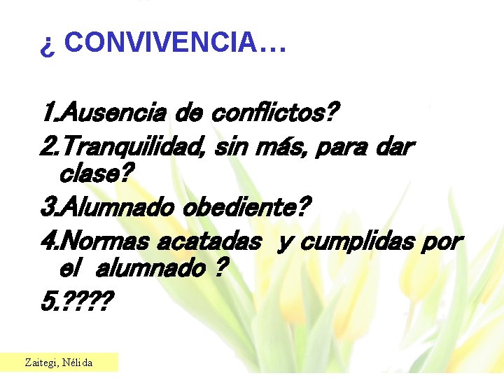 ¿ CONVIVENCIA… 1. Ausencia de conflictos? 2. Tranquilidad, sin más, para dar clase? 3.