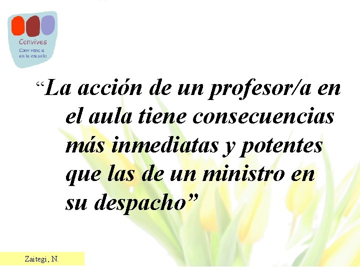 “La acción de un profesor/a en el aula tiene consecuencias más inmediatas y potentes