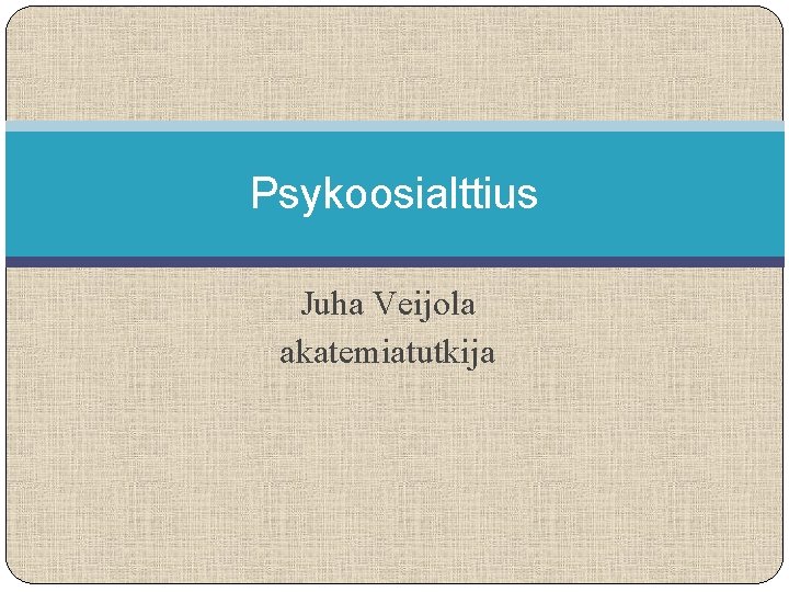 Psykoosialttius Juha Veijola akatemiatutkija 