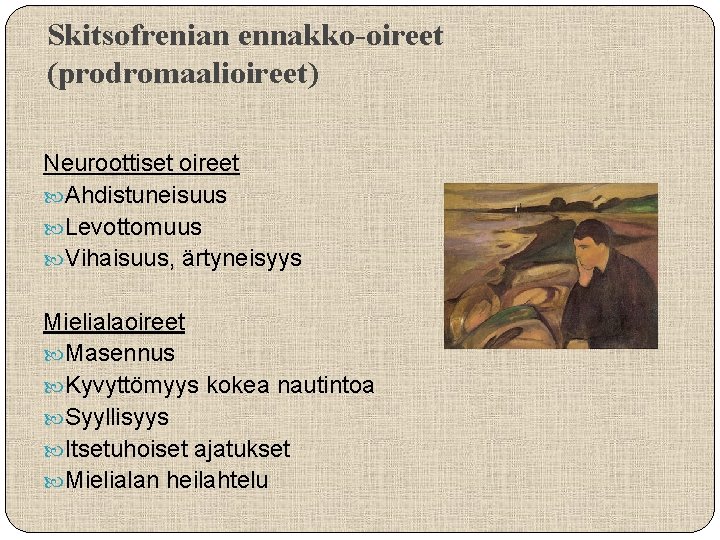 Skitsofrenian ennakko-oireet (prodromaalioireet) Neuroottiset oireet Ahdistuneisuus Levottomuus Vihaisuus, ärtyneisyys Mielialaoireet Masennus Kyvyttömyys kokea nautintoa