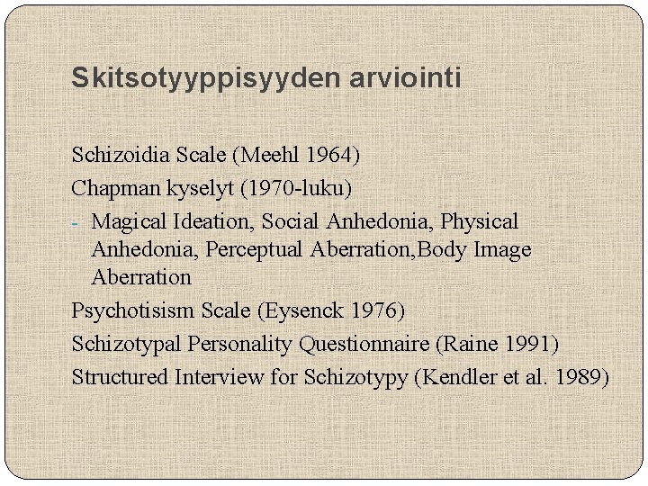 Skitsotyyppisyyden arviointi Schizoidia Scale (Meehl 1964) Chapman kyselyt (1970 -luku) - Magical Ideation, Social