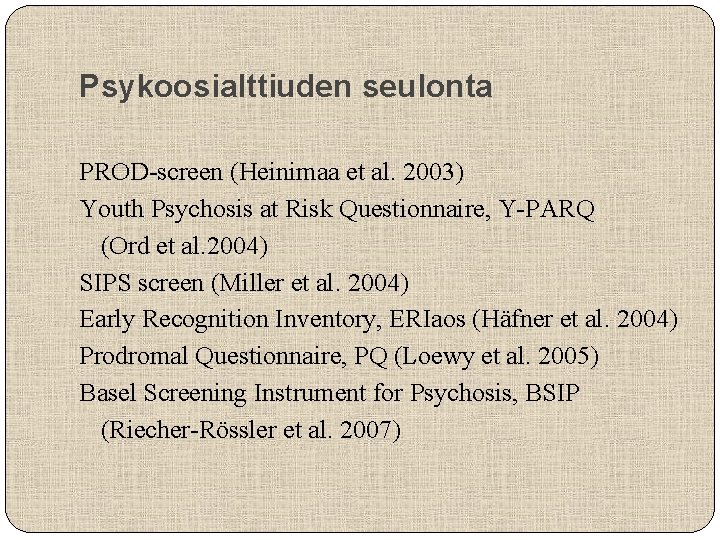 Psykoosialttiuden seulonta PROD-screen (Heinimaa et al. 2003) Youth Psychosis at Risk Questionnaire, Y-PARQ (Ord