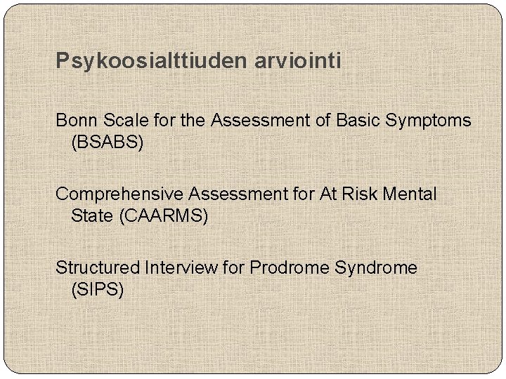 Psykoosialttiuden arviointi Bonn Scale for the Assessment of Basic Symptoms (BSABS) Comprehensive Assessment for