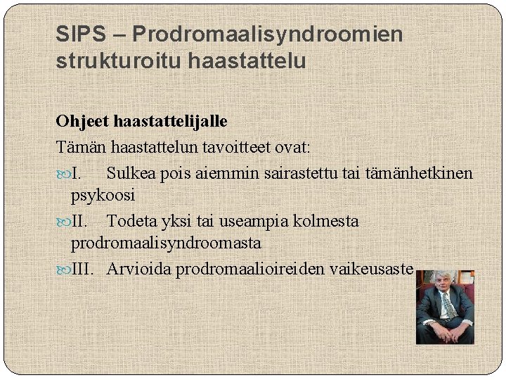 SIPS – Prodromaalisyndroomien strukturoitu haastattelu Ohjeet haastattelijalle Tämän haastattelun tavoitteet ovat: I. Sulkea pois