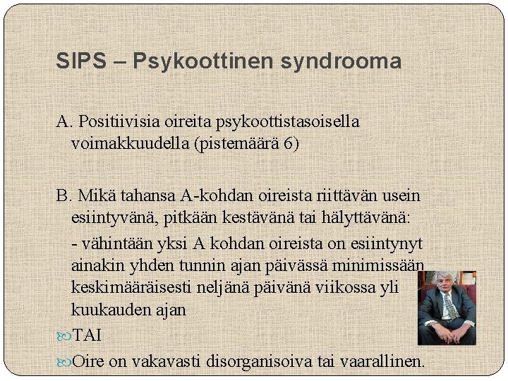 SIPS – Psykoottinen syndrooma A. Positiivisia oireita psykoottistasoisella voimakkuudella (pistemäärä 6) B. Mikä tahansa