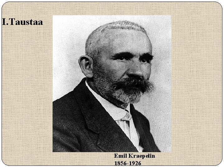 I. Taustaa Emil Kraepelin 1856 -1926 