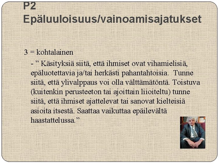 P 2 Epäluuloisuus/vainoamisajatukset 3 = kohtalainen - ” Käsityksiä siitä, että ihmiset ovat vihamielisiä,