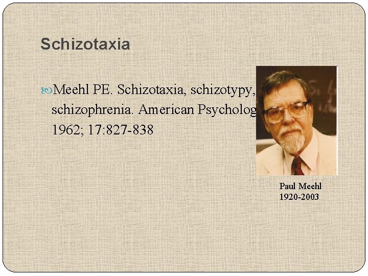 Schizotaxia Meehl PE. Schizotaxia, schizotypy, schizophrenia. American Psychologist 1962; 17: 827 -838 Paul Meehl