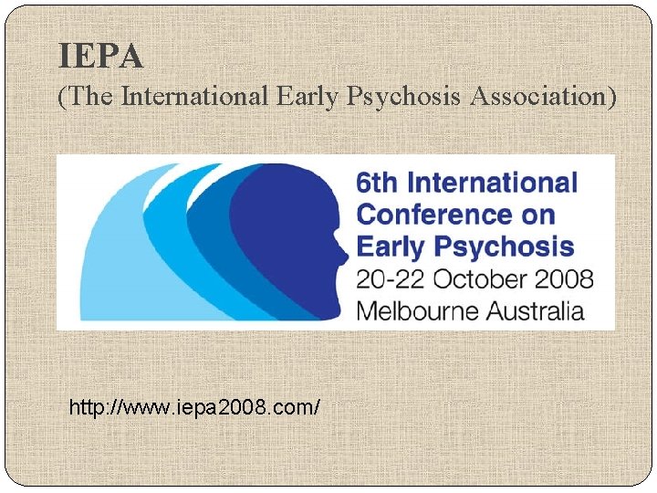 IEPA (The International Early Psychosis Association) http: //www. iepa 2008. com/ 