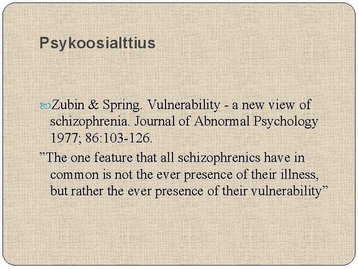 Psykoosialttius Zubin & Spring. Vulnerability - a new view of schizophrenia. Journal of Abnormal