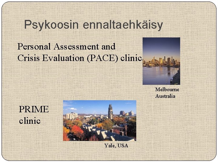 Psykoosin ennaltaehkäisy Personal Assessment and Crisis Evaluation (PACE) clinic Melbourne Australia PRIME clinic Yale,
