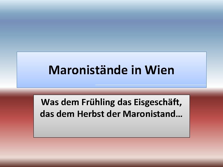 Maronistände in Wien Was dem Frühling das Eisgeschäft, das dem Herbst der Maronistand… 