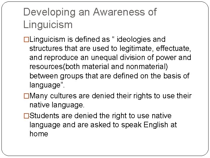 Developing an Awareness of Linguicism �Linguicism is defined as “ ideologies and structures that