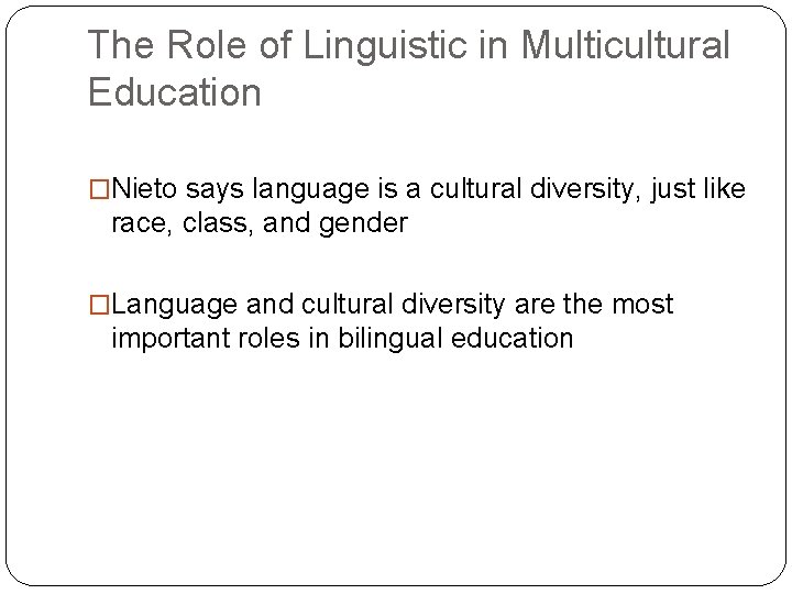 The Role of Linguistic in Multicultural Education �Nieto says language is a cultural diversity,