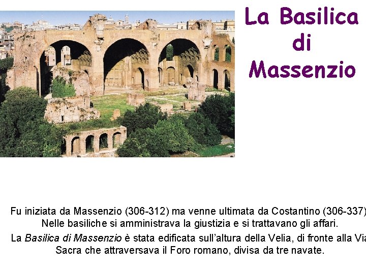 La Basilica di Massenzio Fu iniziata da Massenzio (306 -312) ma venne ultimata da