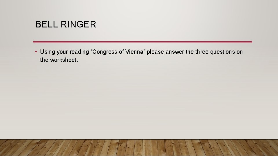 BELL RINGER • Using your reading “Congress of Vienna” please answer the three questions