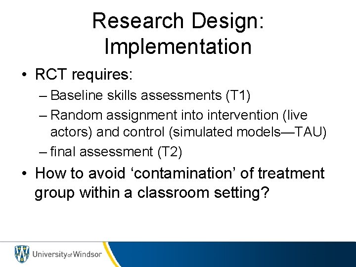 Research Design: Implementation • RCT requires: – Baseline skills assessments (T 1) – Random