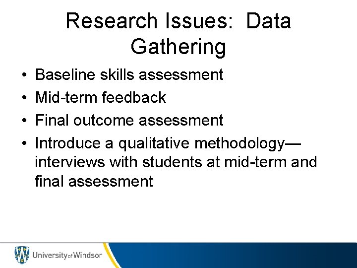 Research Issues: Data Gathering • • Baseline skills assessment Mid-term feedback Final outcome assessment